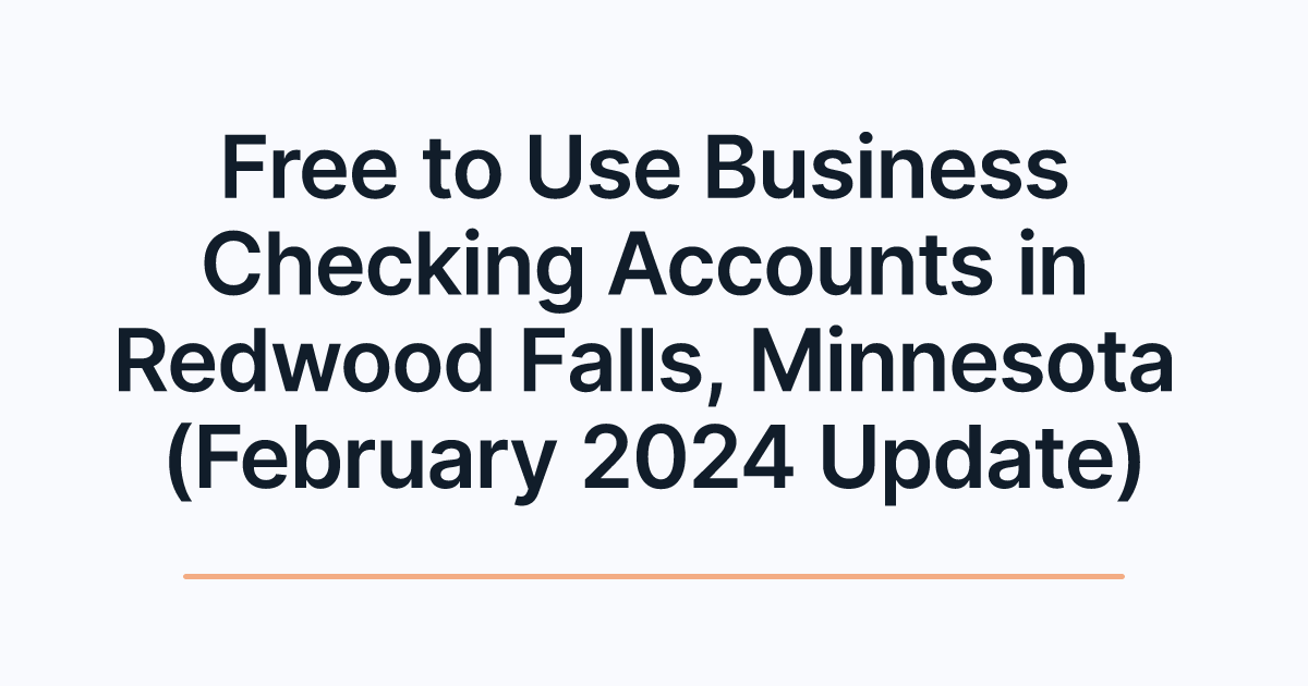 Free to Use Business Checking Accounts in Redwood Falls, Minnesota (February 2024 Update)